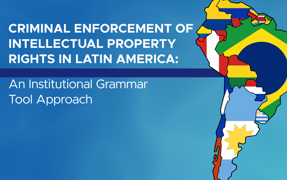 Criminal Enforcement of Intellectual Property Rights in Latin America: An Institutional Grammar Tool Approach